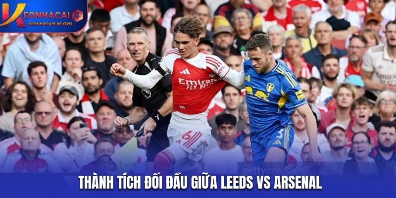 Soi kèo Leeds vs Arsenal từ lịch sử gặp mặt