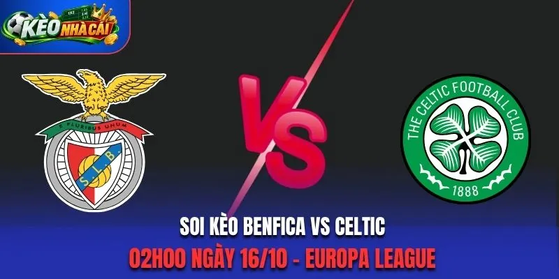 Soi Kèo Benfica Vs Celtic 02h00 Ngày 16/10 – Europa League 2026/27