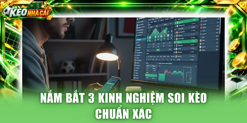 Nắm bắt 3 kinh nghiệm soi kèo chuẩn xác